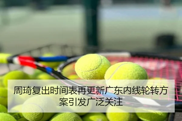 周琦复出时间表再更新广东内线轮转方案引发广泛关注